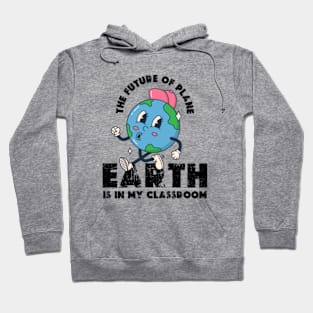 THE FUTURE OF PLANE EARTH IS IN MY CLASSROOM Earth day 2024  gift Hoodie